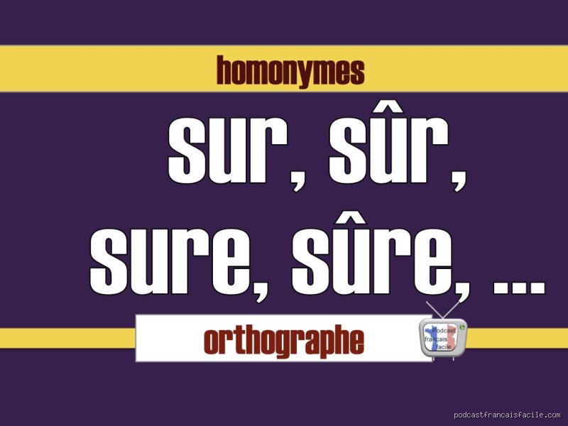 Comprendre enfin quelle est la différence entre sur et sûre pour ne plus jamais hésiter
