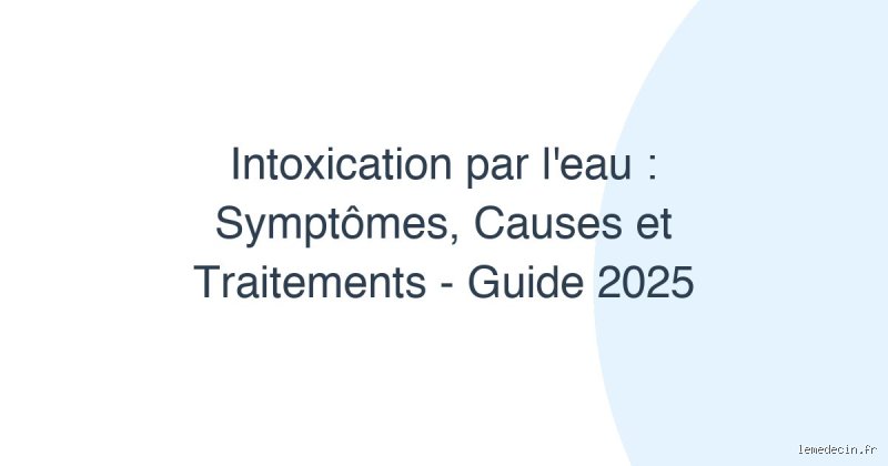 Combien de temps faut-il pour soigner une intoxication à l'eau ? Ce que la médecine d'urgence nous cache
