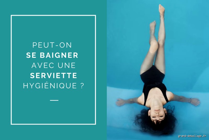 Est-ce que on peut se baigner avec une serviette hygiénique ?