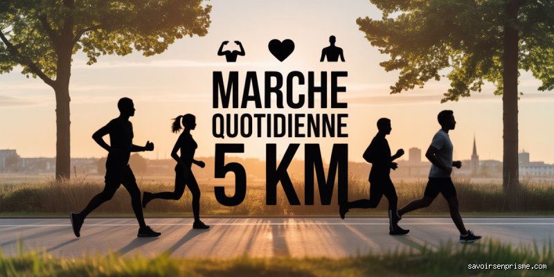 Pourquoi marcher 5 km par jour ?