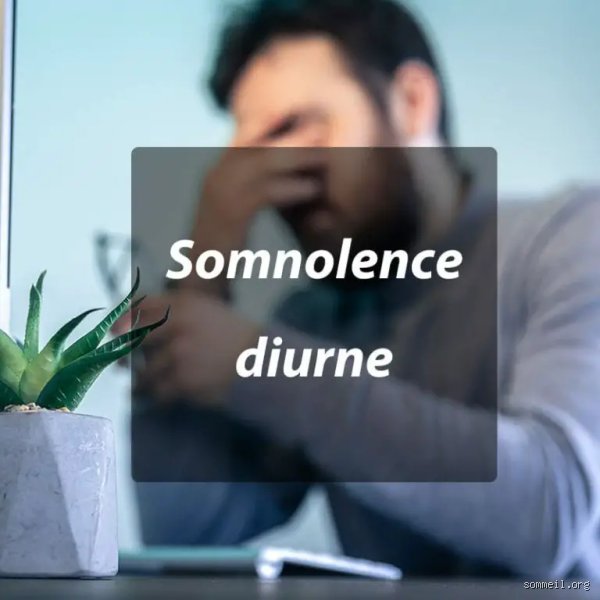 Qu'est-ce que la somnolence diurne ?