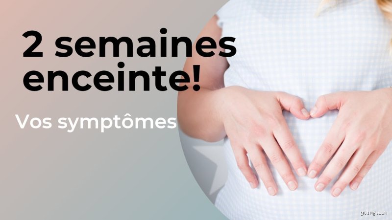 Quels sont les symptômes de grossesse au bout de 2 semaines ?