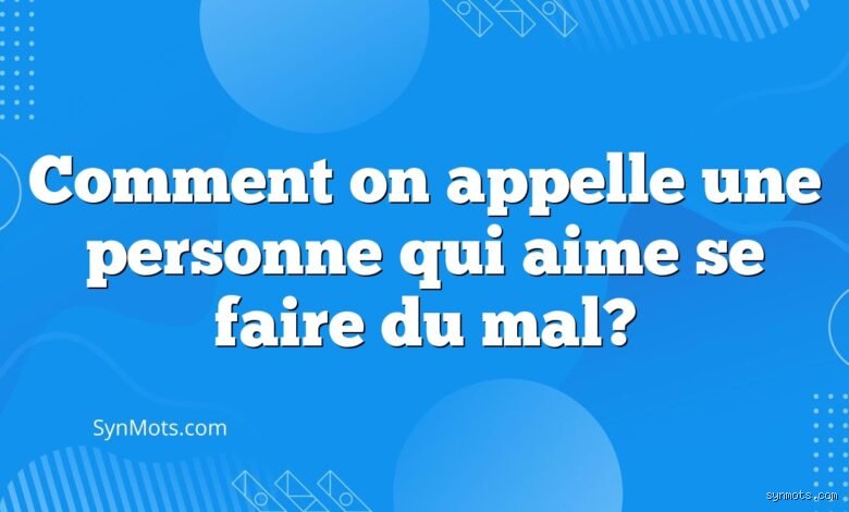 Comment on appelle une personne qui aime se faire du mal ?