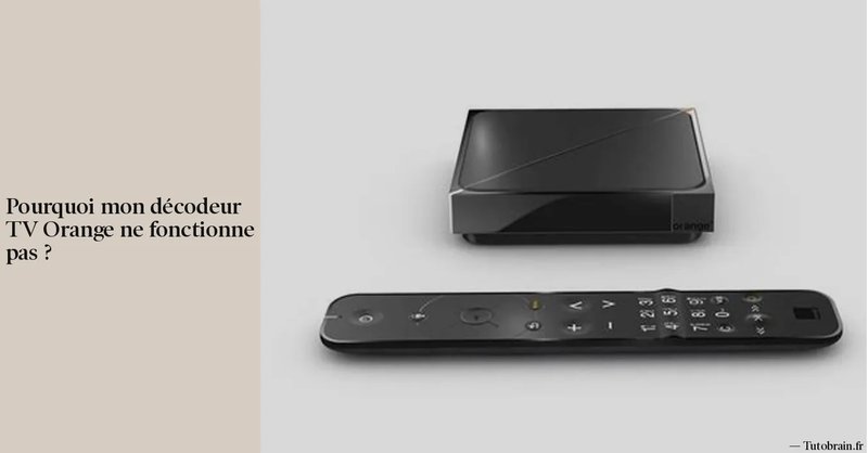 Pourquoi la TV d'Orange ne fonctionne pas ? Les vraies raisons et comment y remédier