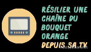 Comment se désabonner d'une chaîne sur Orange ?
